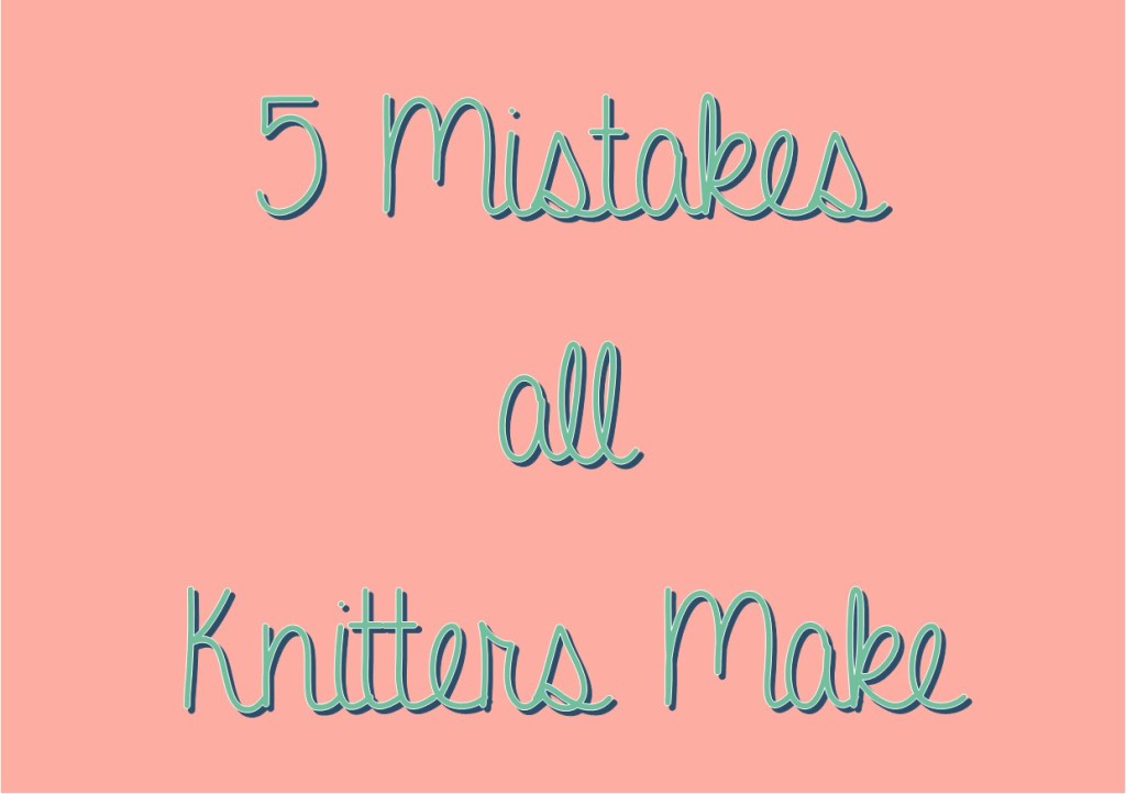 5 Mistakes all Knitters Make